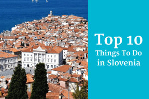 Top 10 Things To Do In Slovenia